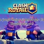 ¿Se juega mejor si descargas Clash Royale para pc?