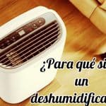 ¿Para qué sirve un deshumidificador?
